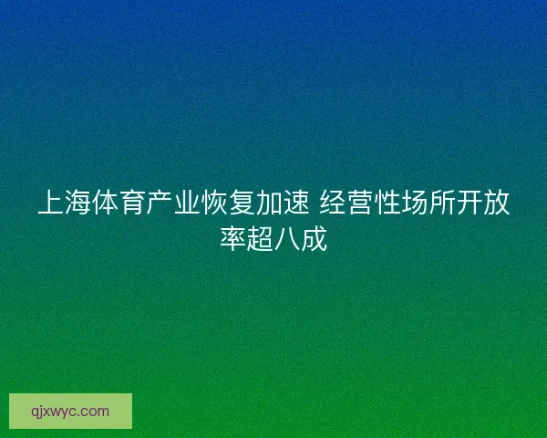 上海体育产业恢复加速 经营性场所开放率超八成
