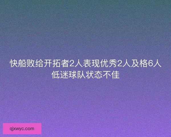 快船败给开拓者2人表现优秀2人及格6人低迷球队状态不佳
